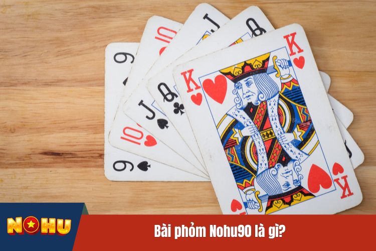 Bài phỏm NOHU90 là gì?