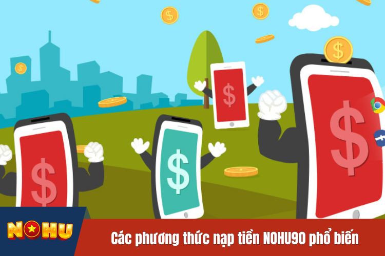 Các phương thức nạp tiền NOHU90 phổ biến