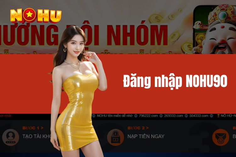 Đăng nhập NOHU90 - Chỉ với 3 bước để chơi game hiệu quả