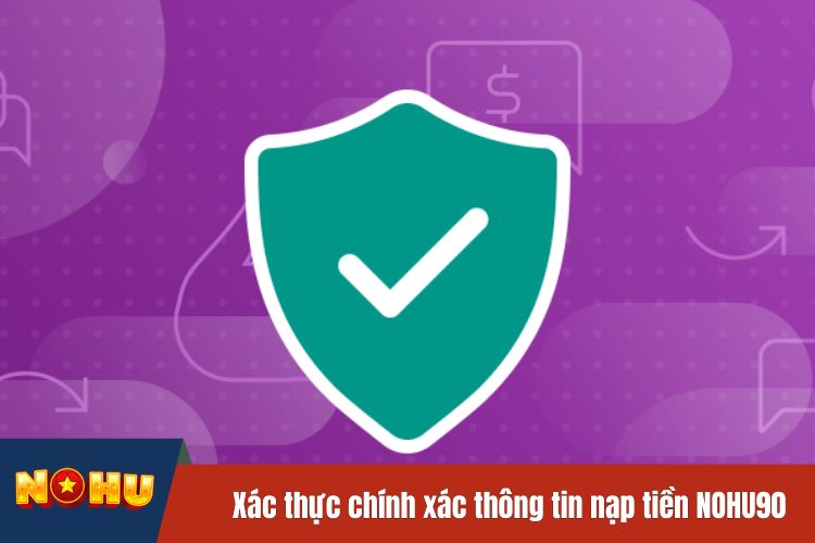 Kiểm tra, xác thực chính xác thông tin nạp tiền NOHU90