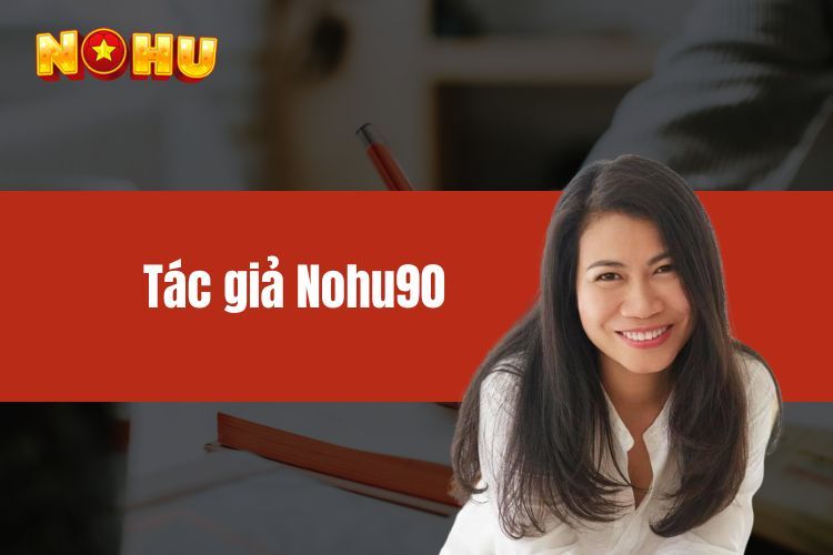 Tác giả NOHU90 Lan Ngọc và sứ mạng xây dựng sân chơi uy tín