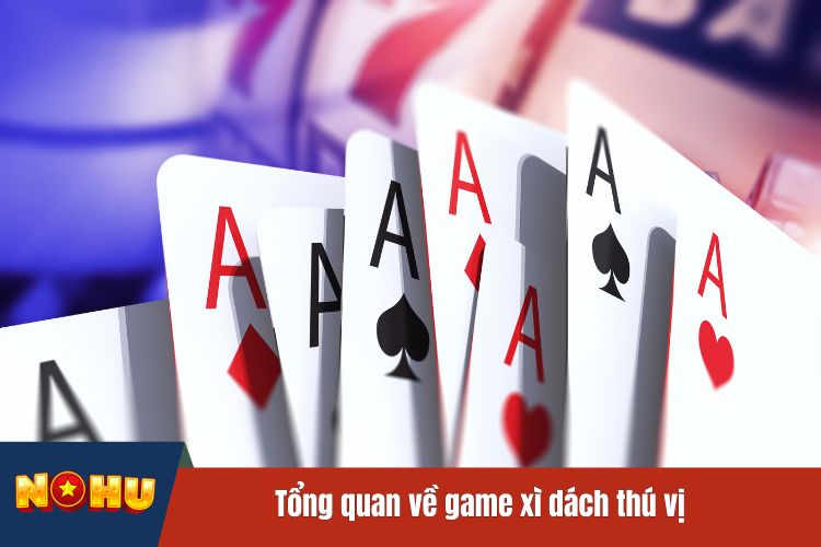 Tổng quan về game xì dách thú vị