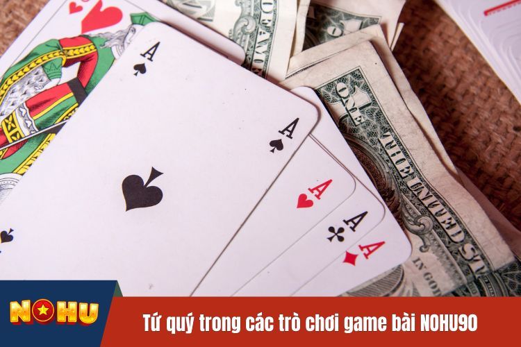 Tứ quý trong các trò chơi game bài NOHU90